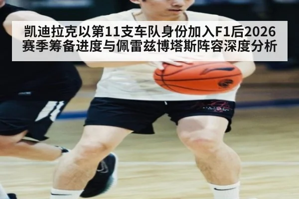 凯迪拉克以第11支车队身份加入F1后2026赛季筹备进度与佩雷兹博塔斯阵容深度分析